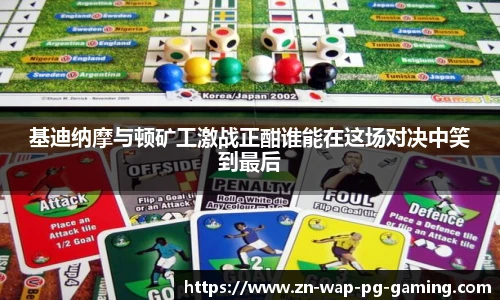 基迪纳摩与顿矿工激战正酣谁能在这场对决中笑到最后